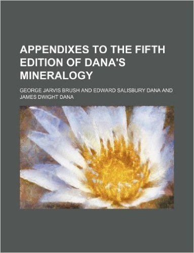 Appendixes to the Fifth Edition of Dana's Mineralogy