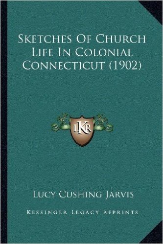 Sketches of Church Life in Colonial Connecticut (1902)