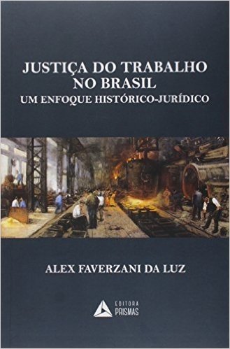 Justiça do Trabalho no Brasil. Um Enfoque Histórico-Jurídico
