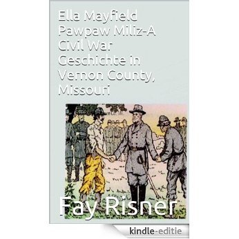 Ella Mayfield Pawpaw Miliz-A Civil War Geschichte in Vernon County, Missouri (German Edition) [Kindle-editie]
