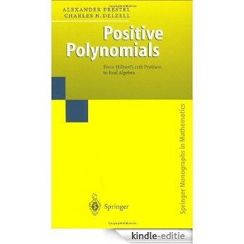 Positive Polynomials: From Hilbert's 17th Problem to Real Algebra (Springer Monographs in Mathematics) [Kindle-editie]