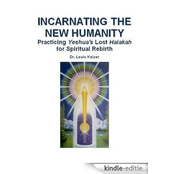 Incarnating the New Humanity: Practicing Yeshua's Lost Halakah for Spiritual Rebirth (English Edition) [Kindle-editie]
