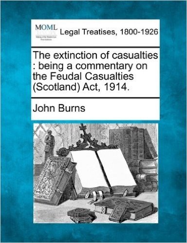 The Extinction of Casualties: Being a Commentary on the Feudal Casualties (Scotland) ACT, 1914.