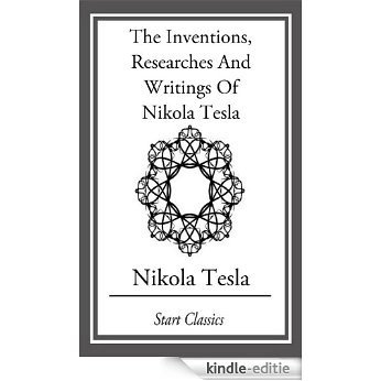 Inventions, Researches And Writings Of Nikola Tesla [Kindle-editie]
