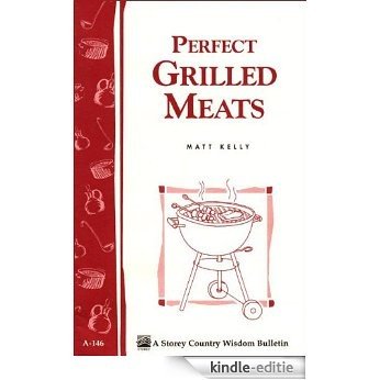 Perfect Grilled Meats: Storey's Country Wisdom Bulletin A-146 (Storey Country Wisdom Bulletin) (English Edition) [Kindle-editie]