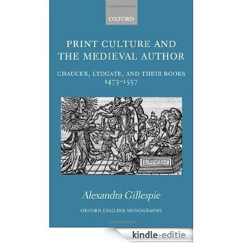 Print Culture and the Medieval Author: Chaucer, Lydgate, and Their Books 1473-1557 (Oxford English Monographs) [Kindle-editie]