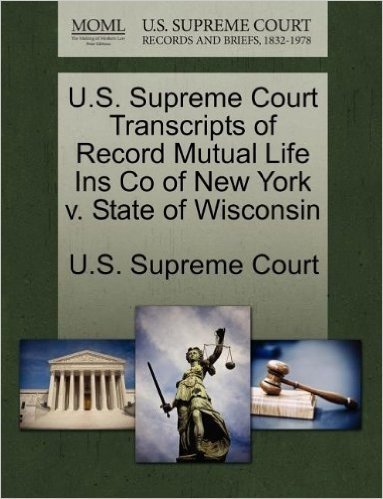U.S. Supreme Court Transcripts of Record Mutual Life Ins Co of New York V. State of Wisconsin baixar