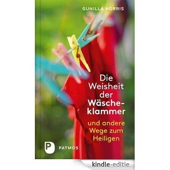 Die Weisheit der Wäscheklammer: Und andere Wege zum Heiligen (German Edition) [Kindle-editie]