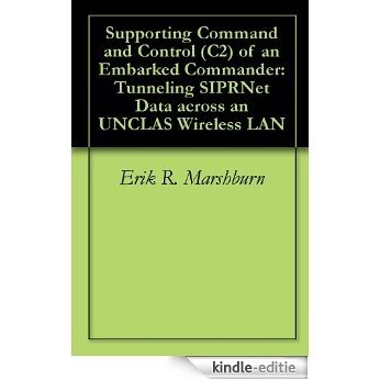 Supporting Command and Control (C2) of an Embarked Commander: Tunneling SIPRNet Data across an UNCLAS Wireless LAN (English Edition) [Kindle-editie]
