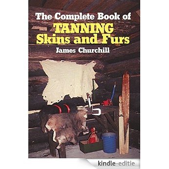 The Complete Book of Tanning Skins & Furs [Kindle-editie]