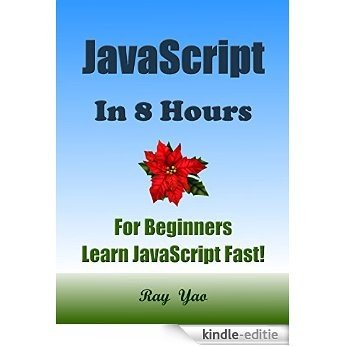 JAVASCRIPT: in 8 Hours, For Beginners, Learn JavaScript fast! A smart way to learn JS. Plain & Simple. JAVASCRIPT programming, in easy steps, Start coding ... Guide, Easy & Fast! (English Edition) [Kindle-editie]