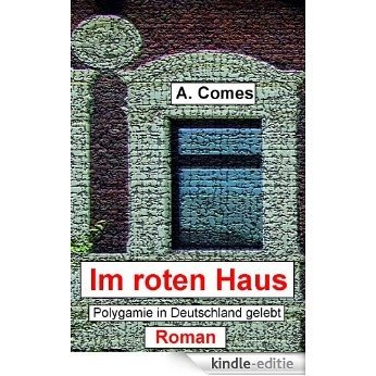 Im roten Haus:  Polygamie und Polyamory in Deutschland gelebt, ein Roman (German Edition) [Kindle-editie]