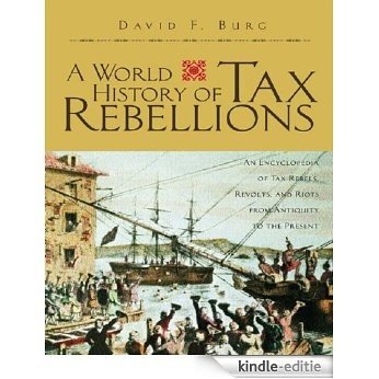 A World History of Tax Rebellions: An Encyclopedia of Tax Rebels, Revolts, and Riots from Antiquity to the Present [Kindle-editie]