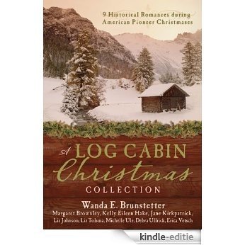 A Log Cabin Christmas: 9 Historical Romances during American Pioneer Christmases (English Edition) [Kindle-editie]