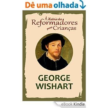 Coleção - A História dos Reformadores para Crianças: George Wishart [eBook Kindle]