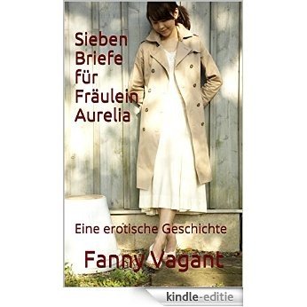 Sieben Briefe für Fräulein Aurelia: Eine erotische Geschichte (German Edition) [Kindle-editie]