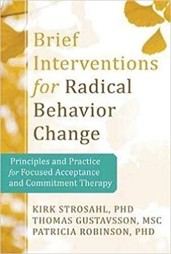 Brief Interventions for Radical Behavior Change: Principles and Practice for Focused Acceptance and Commitment Therapy