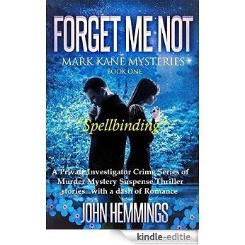 Forget Me Not (Mark Kane Mysteries Series: Book One): A Private Investigator Crime series of Murder, Mystery, Suspense & Thriller Stories...with a dash of Romance (English Edition) [Kindle-editie]