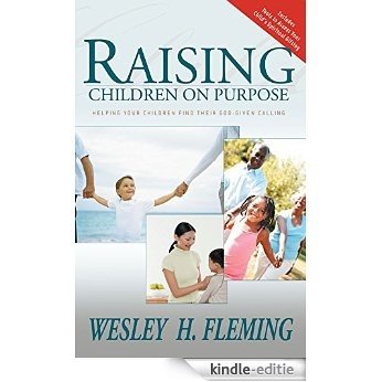 Raising Children On Purpose: Helping Your Children Find Their God Given Calling [Kindle-editie]