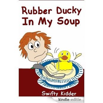 Rubber Ducky in My Soup (A Funny Rhyming Picture Book for Preschoolers & Up) (English Edition) [Kindle-editie]
