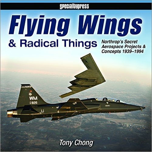 Flying Wings & Radical Things: Northrop's Secret Aerospace Projects & Concepts 1939-1994