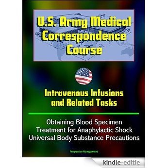 U.S. Army Medical Correspondence Course: Intravenous Infusions and Related Tasks - Obtaining Blood Specimen, Treatment for Anaphylactic Shock, Universal Body Substance Precautions (English Edition) [Kindle-editie]