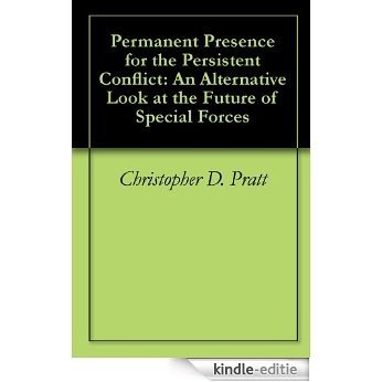 Permanent Presence for the Persistent Conflict: An Alternative Look at the Future of Special Forces (English Edition) [Kindle-editie]