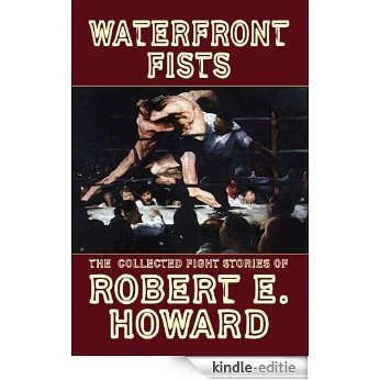 Waterfront Fists and Others: The Collected Fight Stories of Robert E. Howard (English Edition) [Kindle-editie]