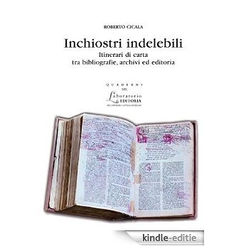 Inchiostri indelebili: Itinerari di carta tra bibliografie, archivi ed editoria. 25 anni di scritti (1986-2011) [Kindle-editie]