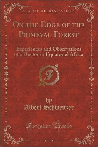 On the Edge of the Primeval Forest: Experiences and Observations of a Doctor in Equatorial Africa (Classic Reprint)
