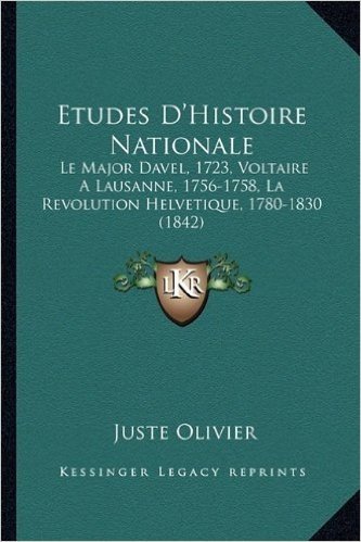 Etudes D'Histoire Nationale: Le Major Davel, 1723, Voltaire a Lausanne, 1756-1758, La Revolution Helvetique, 1780-1830 (1842)