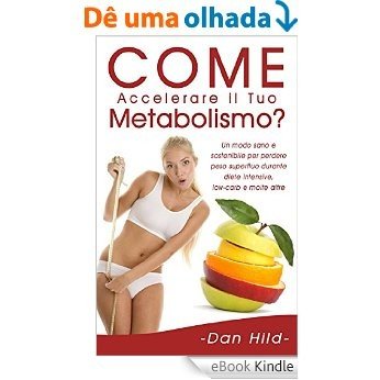 Come Accelerare il Tuo Metabolismo?: Un modo sano e sostenibile per perdere peso superfluo durante diete intensive, low-carb e molte altre. (Italian Edition) [eBook Kindle]
