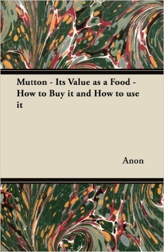 Mutton - Its Value as a Food - How to Buy It and How to Use It