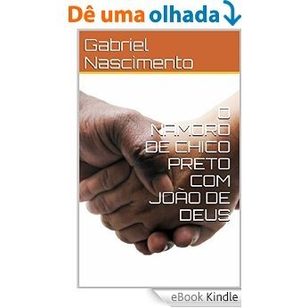 O NAMORO DE CHICO PRETO COM JOÃO DE DEUS [eBook Kindle]