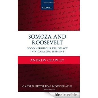 Somoza and Roosevelt: Good Neighbour Diplomacy in Nicaragua, 1933-1945 (Oxford Historical Monographs) [Kindle-editie]