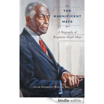 The Magnificent Mays: A Biography of Benjamin Elijah Mays [Kindle-editie]