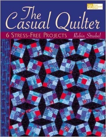 The Casual Quilter: 6 Stress Free Projects