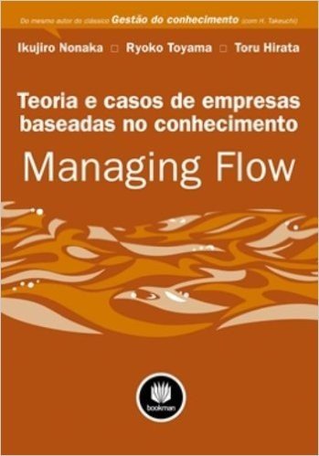 Managing Flow. Teoria e Casos de Empresas Baseadas no Conhecimento