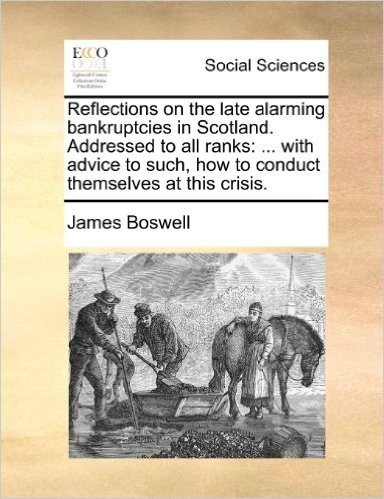 Reflections on the Late Alarming Bankruptcies in Scotland. Addressed to All Ranks: With Advice to Such, How to Conduct Themselves at This Crisis.