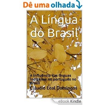 A Língua do Brasil: A influência das línguas indígenas no português no Brasil [eBook Kindle]