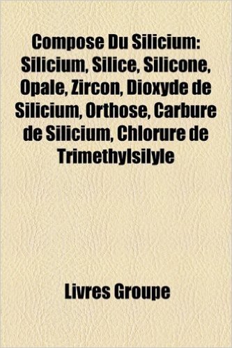Compose Du Silicium: Silicium, Silice, Silicone, Silicate de Sodium, Quartz, Opale, Muscovite, Lepidolite, Zircon, Jaspe, Wollastonite, Ber