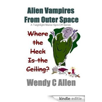 Where the Heck Is the Ceiling?: A Twighlight Manor Universe Spin Off Series (Alien Vampires & Zombies From Outer Space Book 1) (English Edition) [Kindle-editie]
