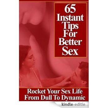 65 Instant Tips For Better Sex (Lovemaking Secrets & Techniques That Will Make Your Love Melt) (English Edition) [Kindle-editie]