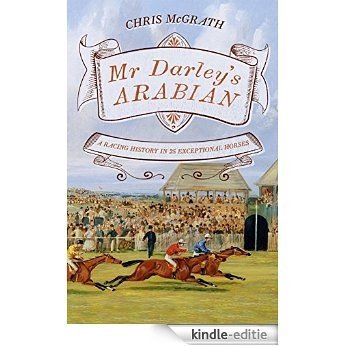 Mr Darley's Arabian: High Life, Low Life, Sporting Life: A History of Racing in 25 Horses (English Edition) [Kindle-editie]
