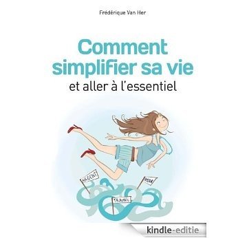 Comment simplifier sa vie et aller à l'essentiel (French Edition) [Kindle-editie]