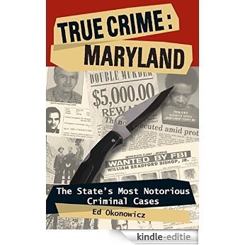 True Crime: Maryland: The State's Most Notorious Criminal Cases [Kindle-editie]