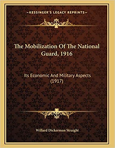 The Mobilization Of The National Guard, 1916: Its Economic And Military Aspects (1917)