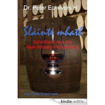 Slàinte mhath - Schottland aus der Malt-Whisky-Perspektive (German Edition) [Kindle-editie]