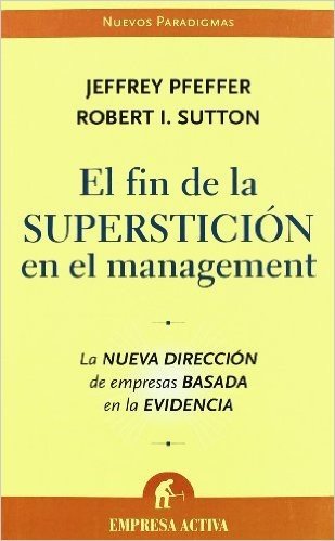 El Fin de la Supersticion en el Management: La Nueva Direccion de Empresas Basada en la Evidencia