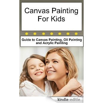 Canvas Painting for Kids - Guide to Canvas Painting, Oil Painting and Acrylic Painting (Canvas Painting Skills, Canvas Painting For Beginners, Oil Painting, ... canvas painting book) (English Edition) [Kindle-editie]
